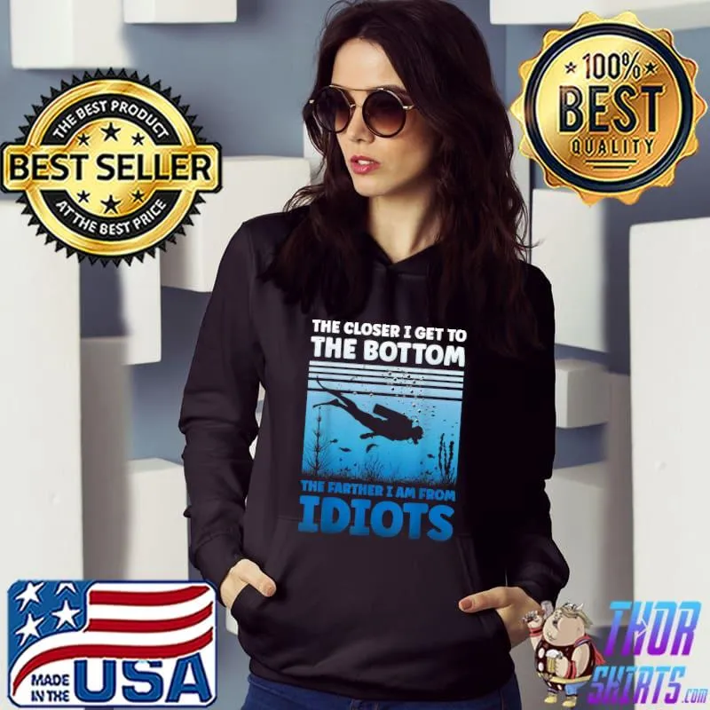 The Closer I Get To The Bottom The Farther I Am From Idiots Scuba Diving Vintage T-Shirt Hoodie