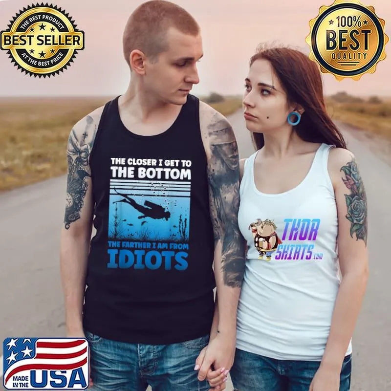 The Closer I Get To The Bottom The Farther I Am From Idiots Scuba Diving Vintage T-Shirt Tank Top