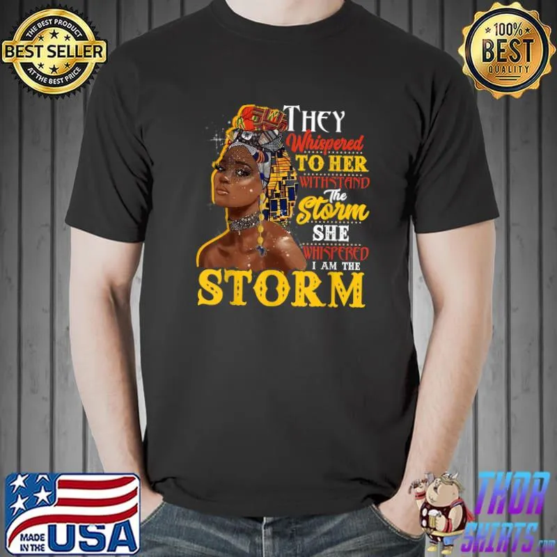 They Whispered To Her Withstand Black History Month African Woman Afro I Am The Storm T-Shirt