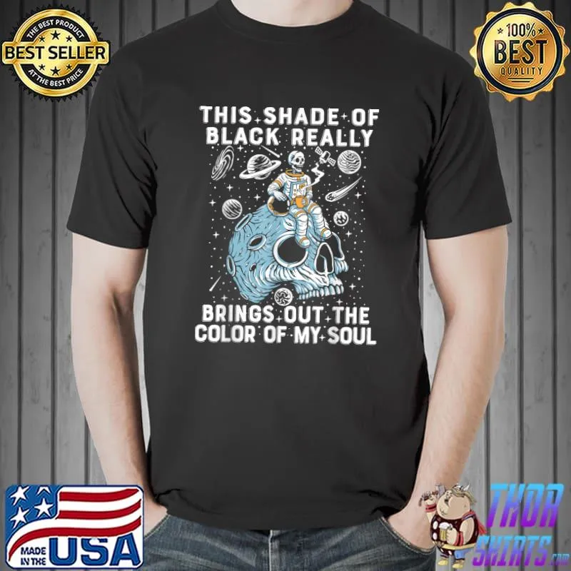 This Shade Of Black Really Brings Out The Color Of My Soul Skull Astronaut T-Shirt