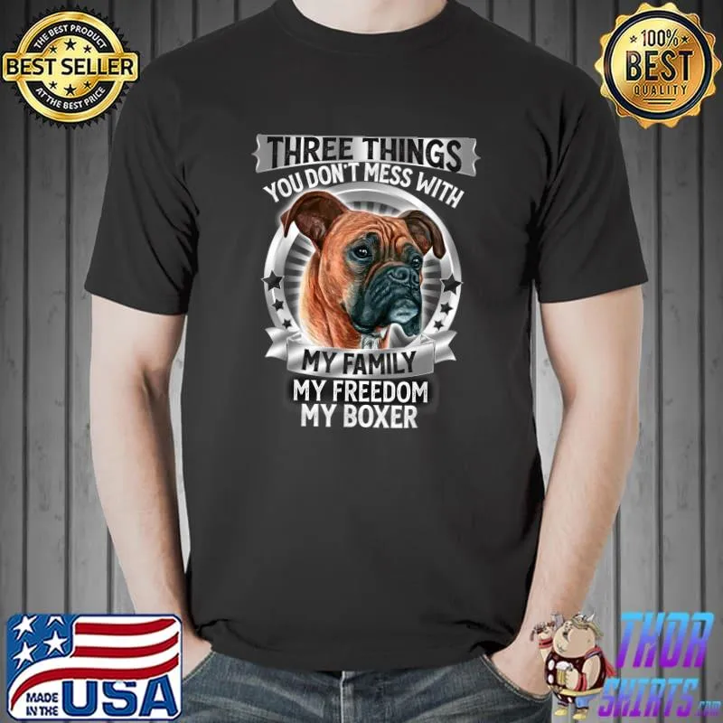 Three Things You Don't Mess With My Family Freedom My Boxer Dog Lover Puppy Pet Family T-Shirt