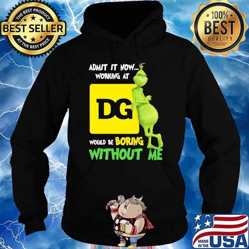 Admit it now working at Dollar General would be boring without me Grinch s Hoodie
