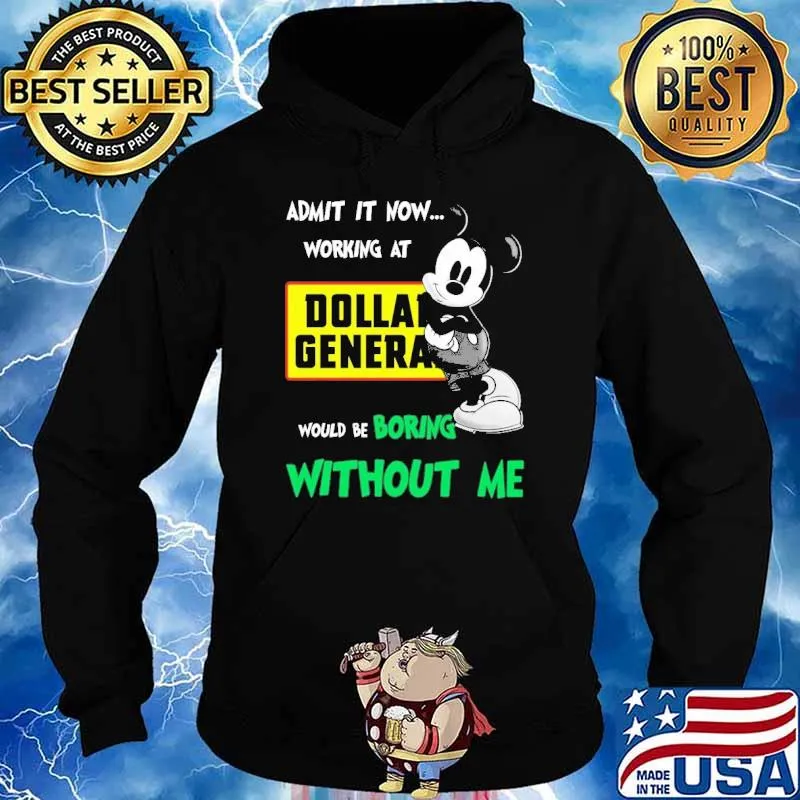 Admit it now working at Dollar General would be boring without me Mickey s Hoodie