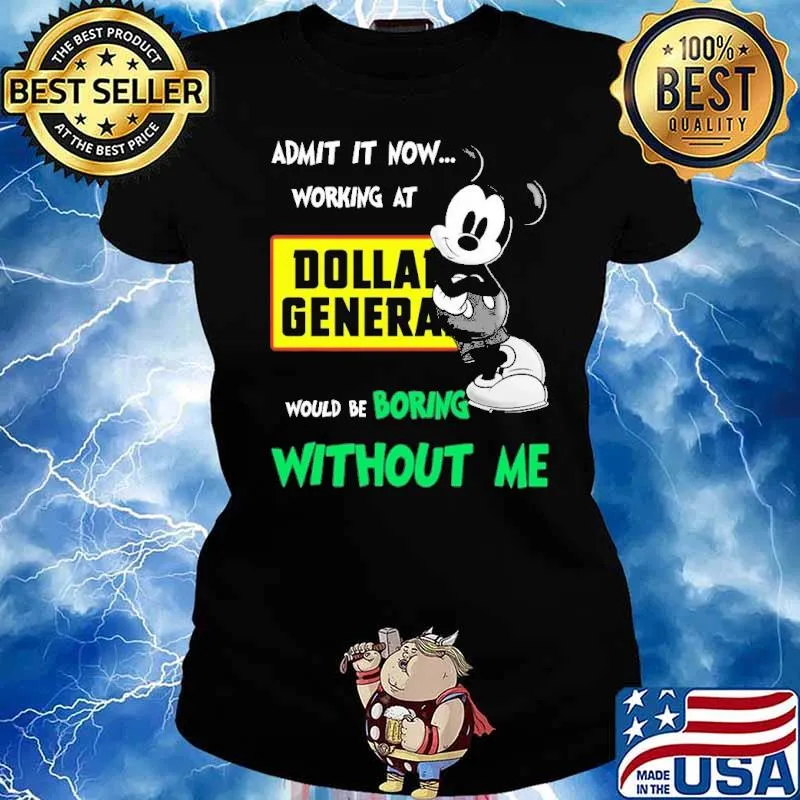 Admit it now working at Dollar General would be boring without me Mickey s Ladies tee