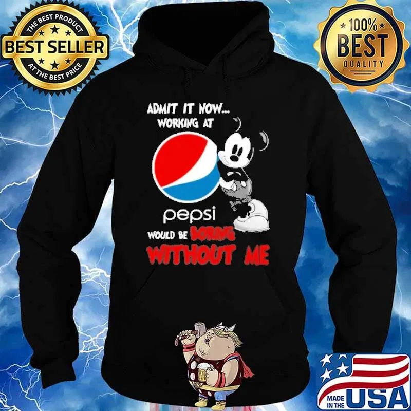 Admit it now working at Pepsi would be boring without me Mickey s Hoodie