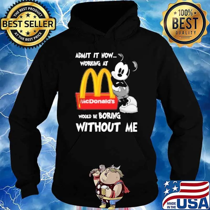 Admit it now working at would be boring without me McDonald's Mickey s Hoodie