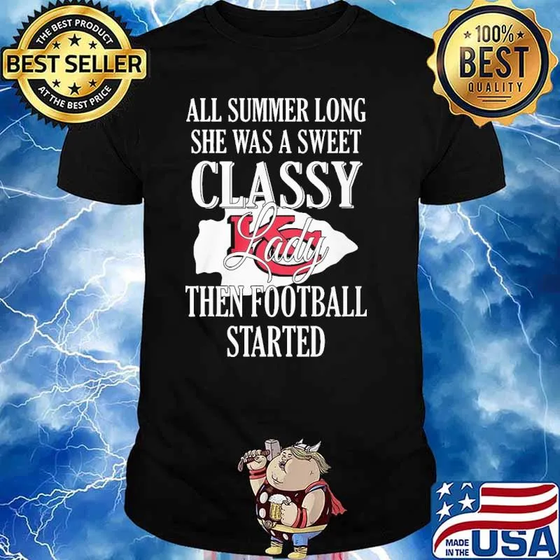 All summer long she was a sweet classy lady then football started Kansas city Chiefs shirt