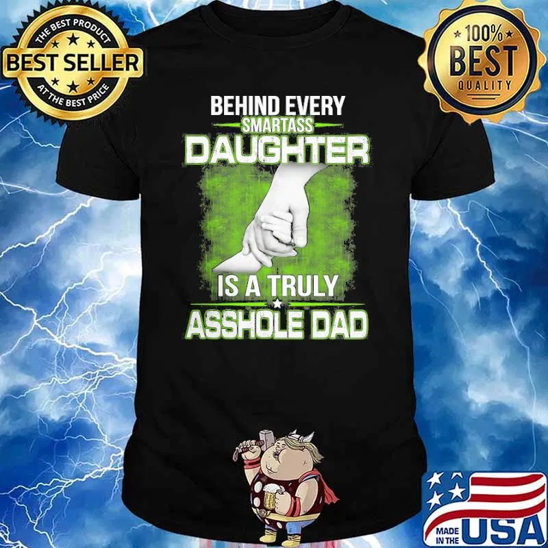 Behind every Smartass Daughter Is Asshole Dad shirt