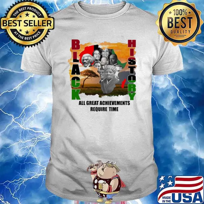 Black history all great Achievements Require Time shirt