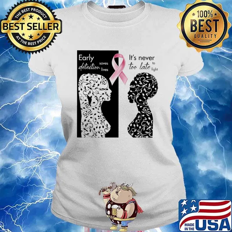 Breast Cancer Awareness Early detection saves lives It's never too late to fight s Ladies tee