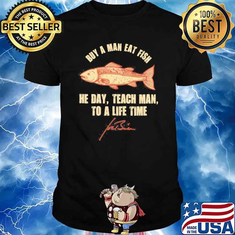 Buy a man eat fish he day teach man to a life time Joe Biden signature shirt