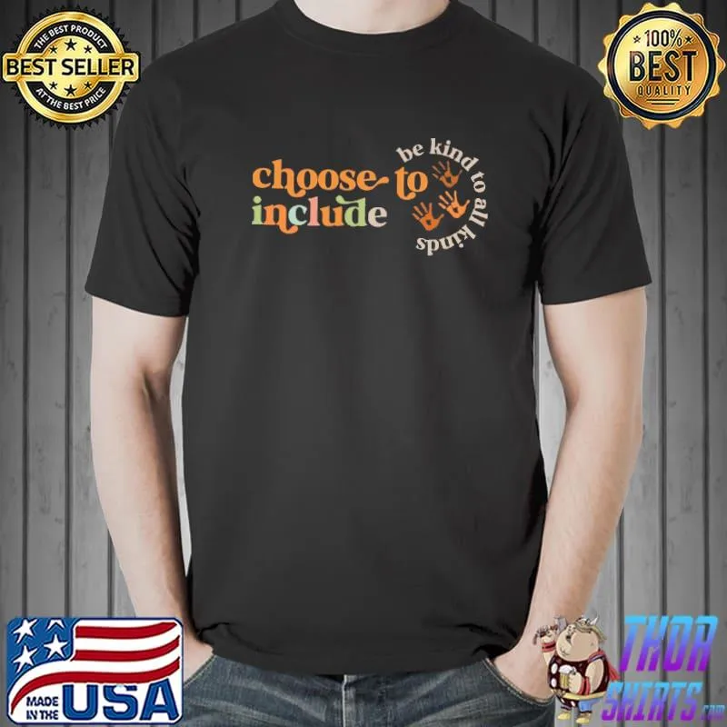 Choose to include be kind to all kinds shirt