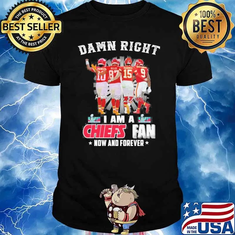 Damn right I am a Chiefs fan now and forever signatures shirt