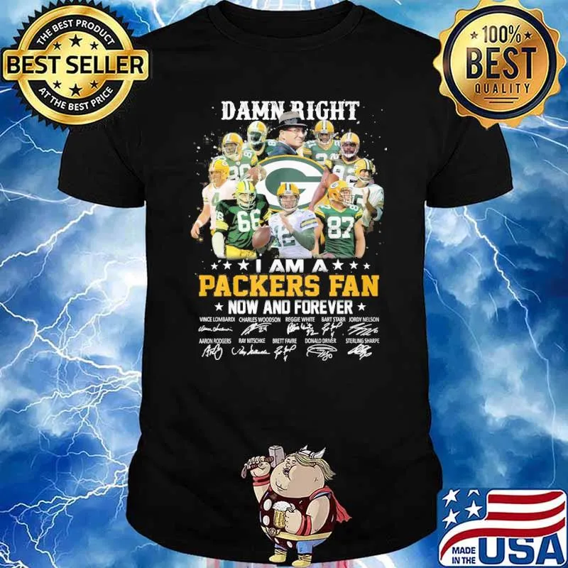Damn right I am a Packers fan now and forever signatures shirt