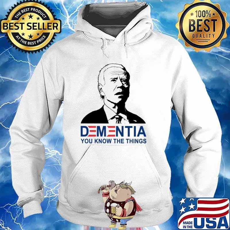 Dementia you know the things Biden s Hoodie