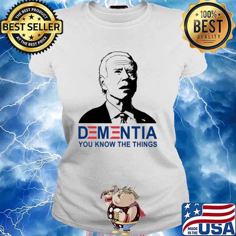 Dementia you know the things Biden s Ladies tee