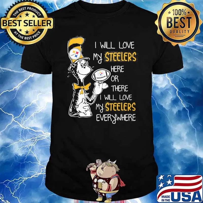 Dr Seuss I will love my Steelers here or there I will love my Steelers everywhere shirt