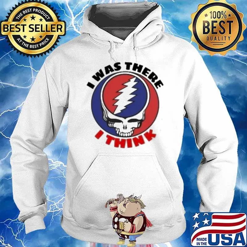 Grateful Dead I was there I think s Hoodie