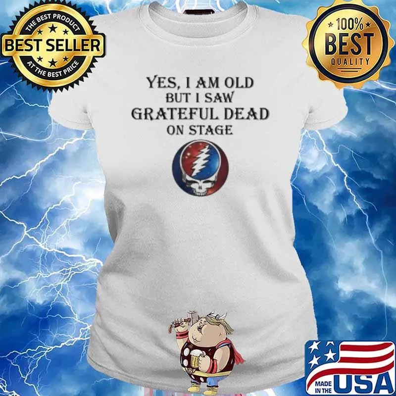 Grateful Dead yes I am old but I saw on stage s Ladies tee