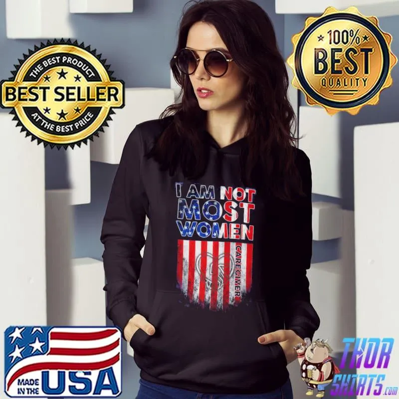 I am not most women Caregiver Ameirca flag heart love s Hoodie