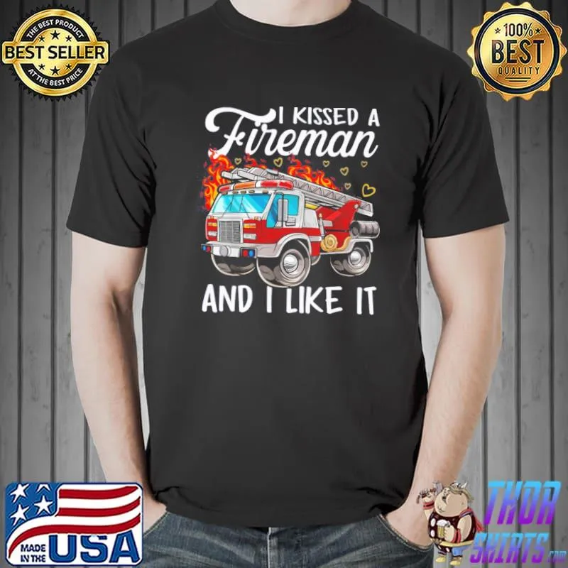 I kissed a fireman and I like it shirt