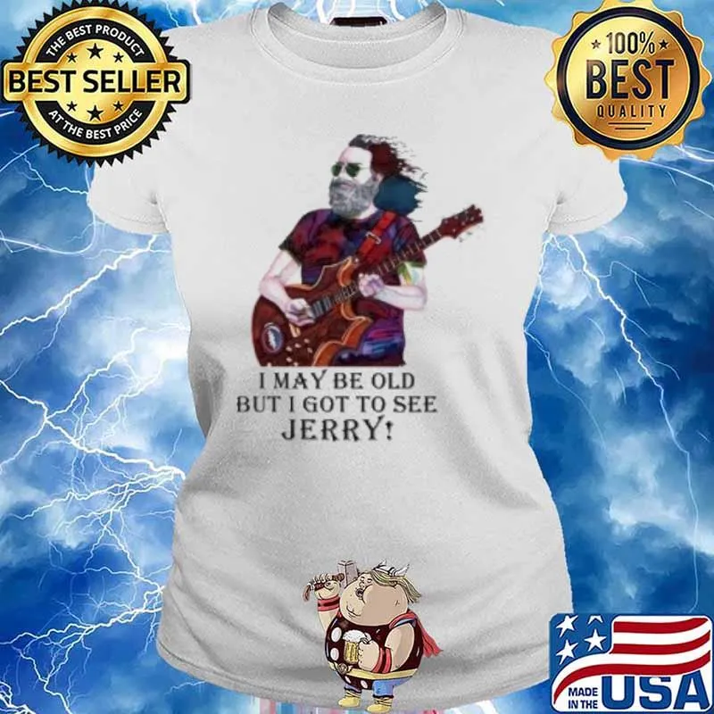 I may be old but I got to see Jerry s Ladies tee