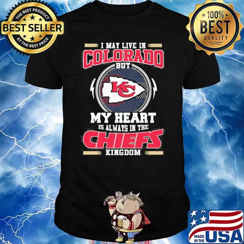 I may live in Colorado but my heart is always in the Chiefs kingdom shirt