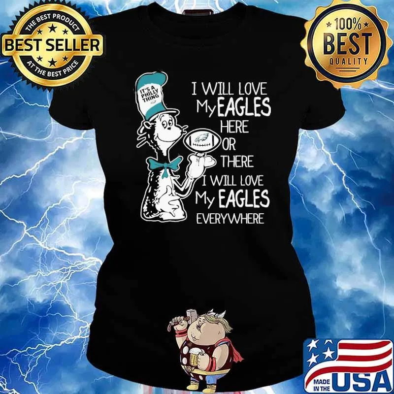 I will love my Eagles here or there I will love my Eagles everywhere Dr Seuss it's a Philly thing s Ladies tee
