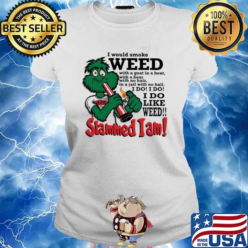 I would smoke weed I do like weed Slammed I am s Ladies tee