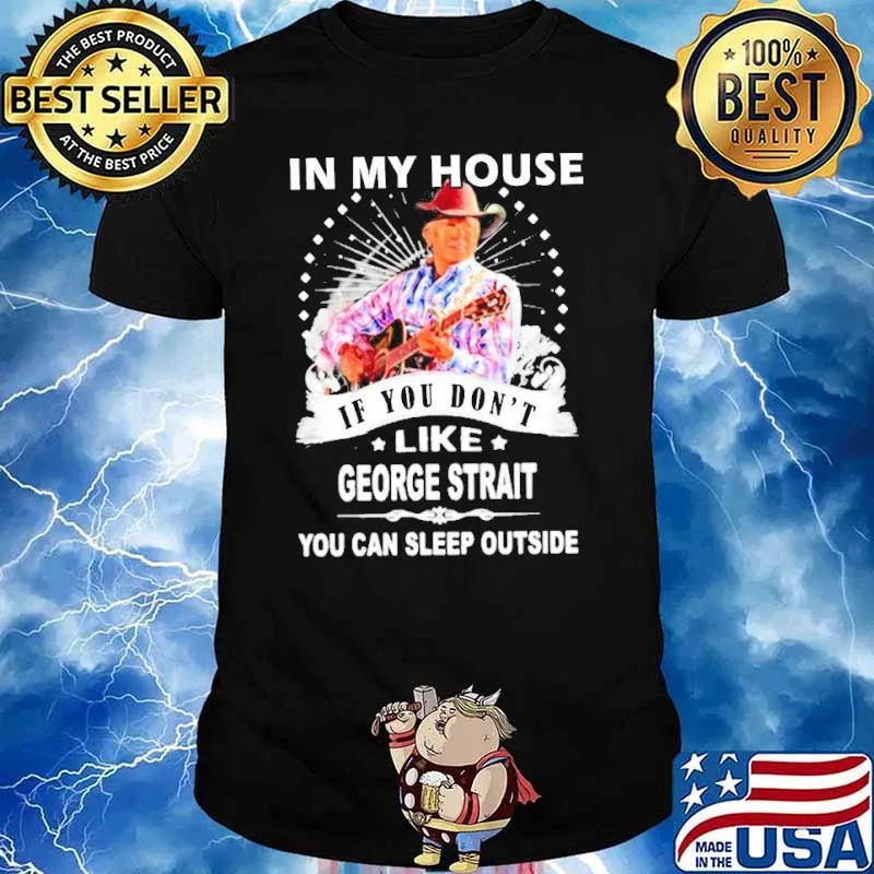 In my house if you don't like George strait you can sleep outside shirt