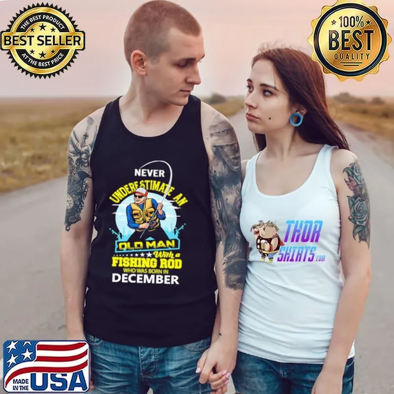Never underestimate an old man with a fishing rob who was born in December s Tank Top