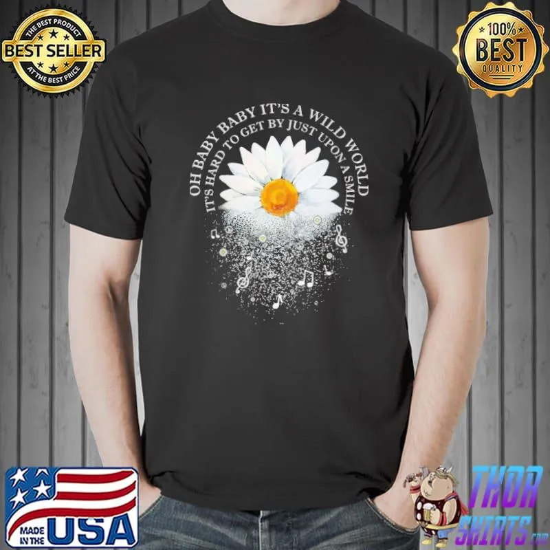 Oh baby baby it's a wild world it's hard to get by just upon a smile chrysanthemum music shirt