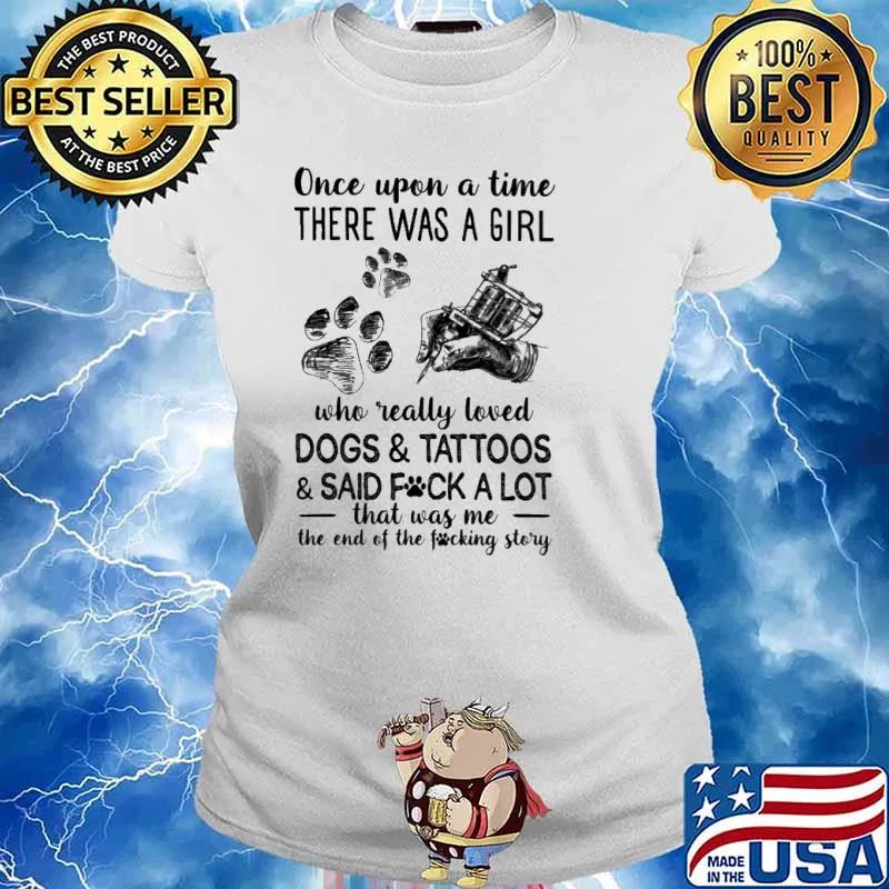 Once upon a time there was a girl who really loved dogs and tattoos and said fck a lot s Ladies tee