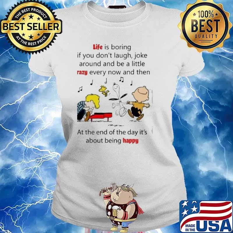 Snoopy woodstock Charlie Brown and friends life is boring if you don't laugh, joke around and be a little crazy every now and then s Ladies tee