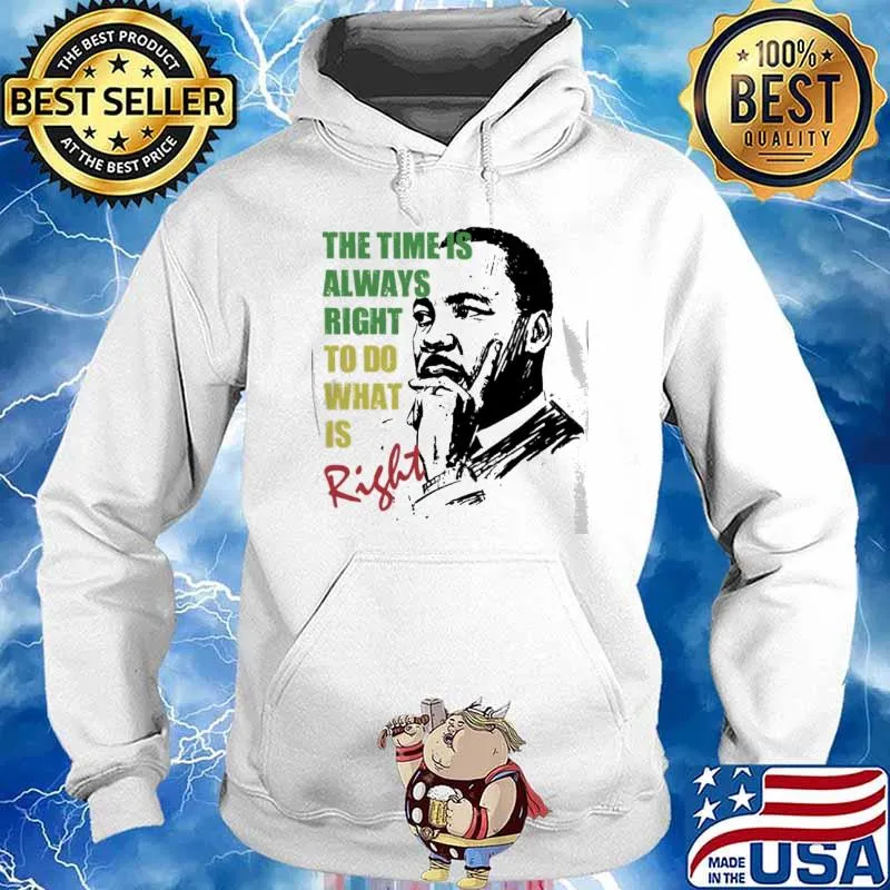The Time Is Always Right To Do What Is Right Martin Luther King Jr. s Hoodie