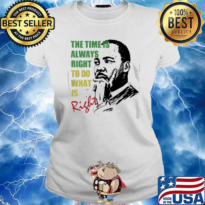 The Time Is Always Right To Do What Is Right Martin Luther King Jr. s Ladies tee