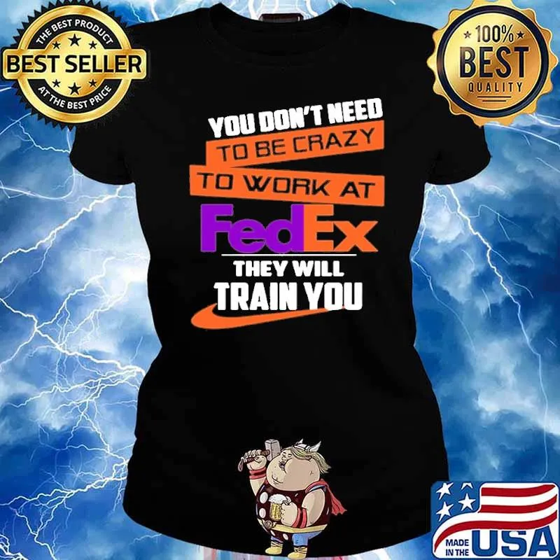 You don't need to be crazy to work at FedEx they will train you s Ladies tee