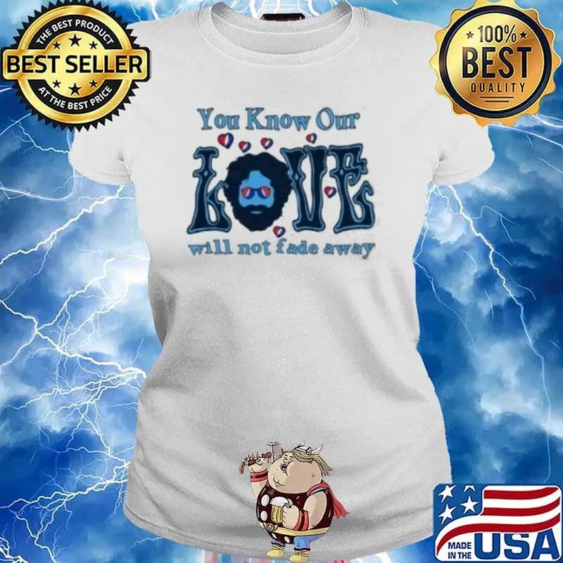 You know our love will not fade away s Ladies tee