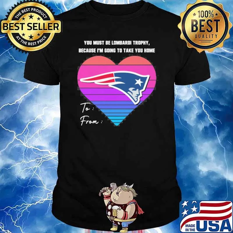 You must be lombardi trophy, because I'm going to take you home New England Patriots retro shirt