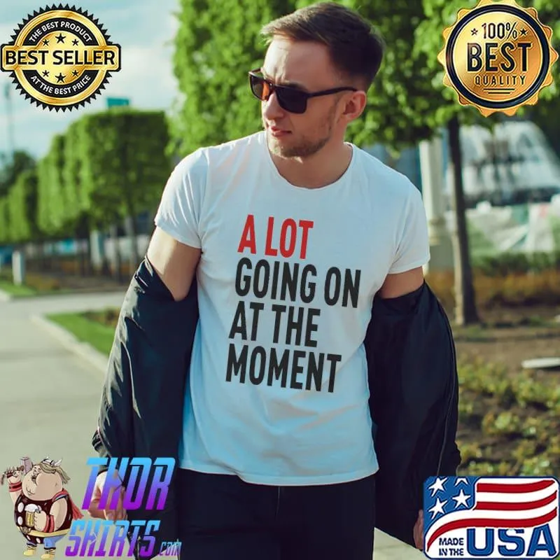 A Lot Going On At The Moment New Eras Mens shirt