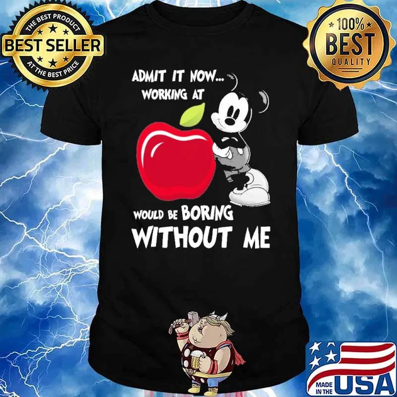 Admit it now working at applebees would be boring without me Mickey shirt