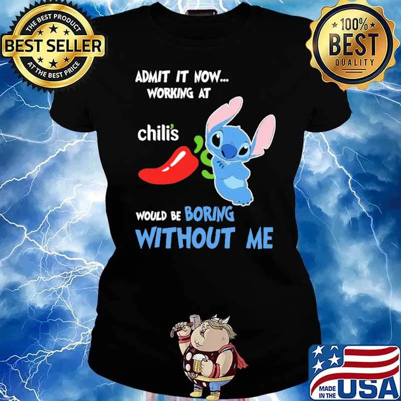 Admit it now working at Chili's would be boring without me Stitch s Ladies tee