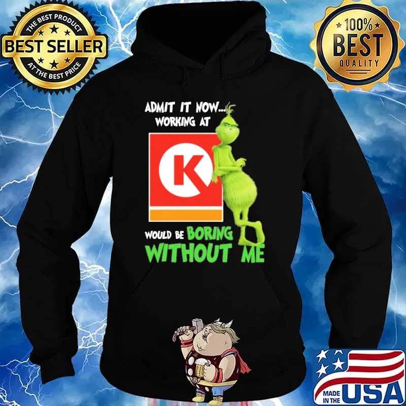 Admit it now working at Circle K would be boring without me Grinch s Hoodie