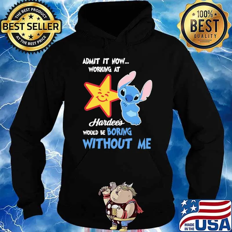 Admit it now working at Hardee's would be boring without me Stitch s Hoodie