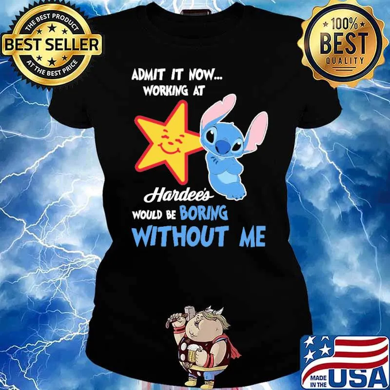 Admit it now working at Hardee's would be boring without me Stitch s Ladies tee