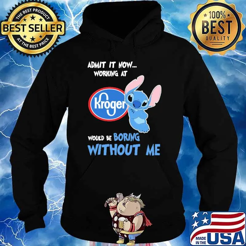 Admit it now working at Kroger would be boring without me Stitch s Hoodie