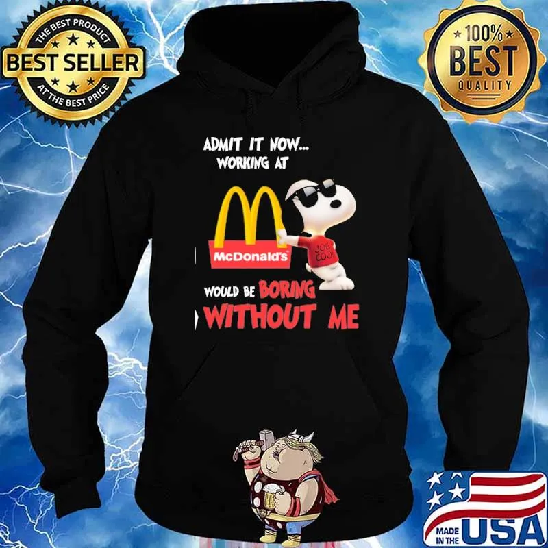 Admit it now working at McDonald's would be boring without me Snoopy s Hoodie