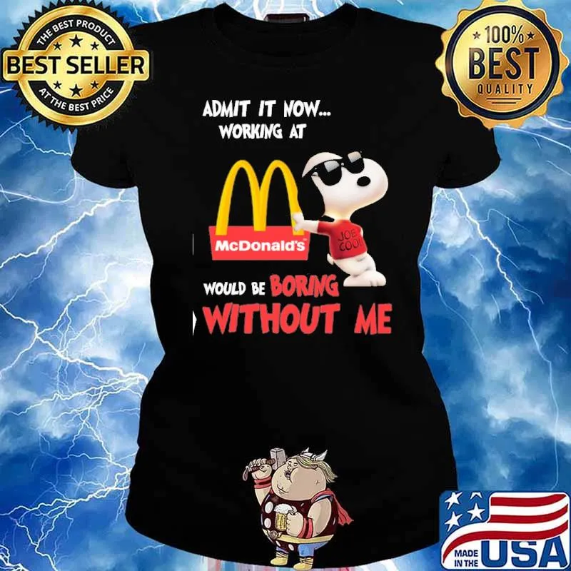 Admit it now working at McDonald's would be boring without me Snoopy s Ladies tee
