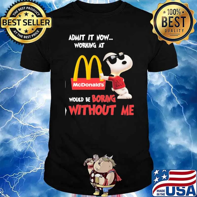 Admit it now working at McDonald's would be boring without me Snoopy shirt
