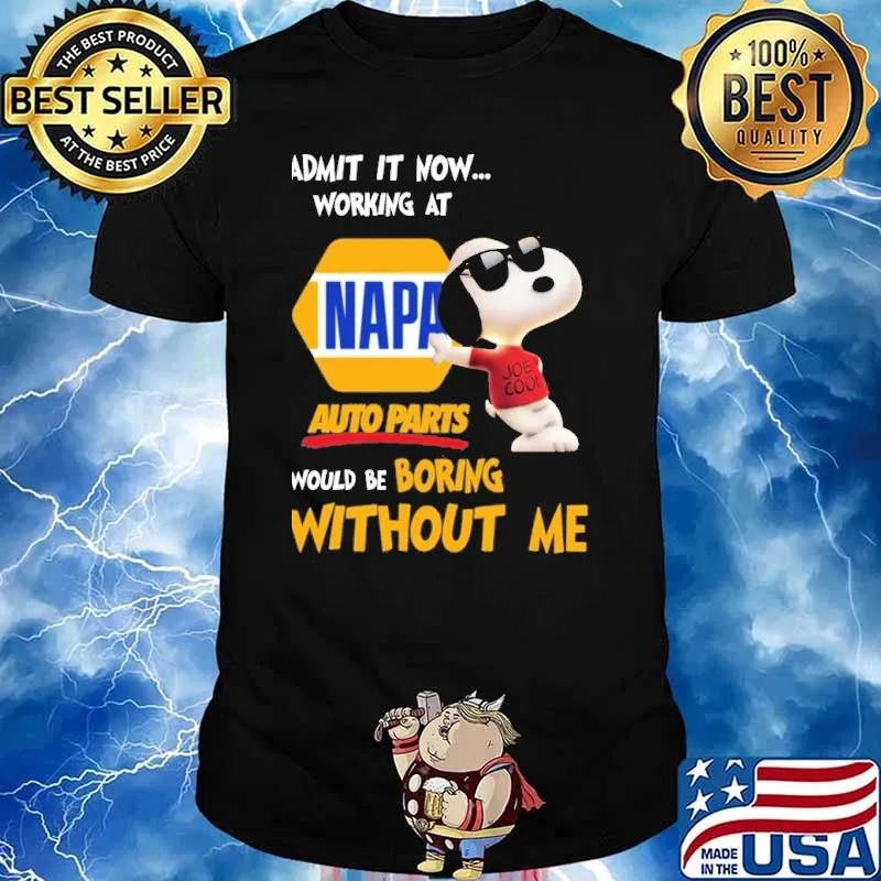 Admit it now working at Napa auto parts would be boring without me Snoopy shirt